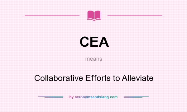 What does CEA mean? It stands for Collaborative Efforts to Alleviate