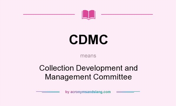What does CDMC mean? It stands for Collection Development and Management Committee