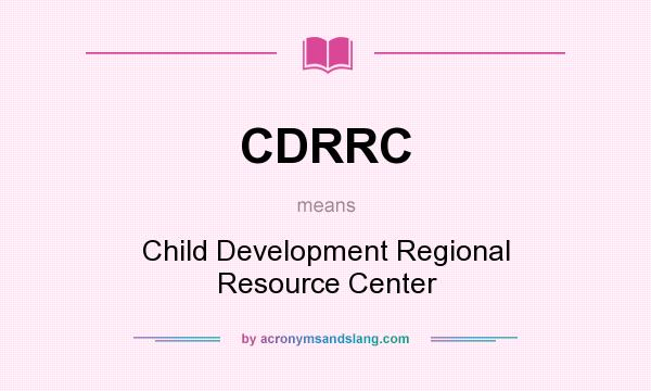 What does CDRRC mean? It stands for Child Development Regional Resource Center