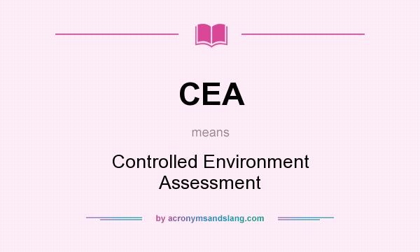 What does CEA mean? It stands for Controlled Environment Assessment