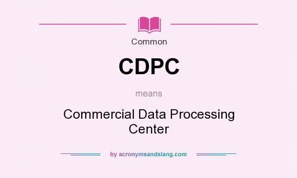 What does CDPC mean? It stands for Commercial Data Processing Center