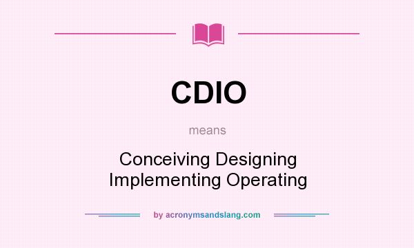 What does CDIO mean? It stands for Conceiving Designing Implementing Operating