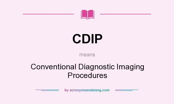 What does CDIP mean? It stands for Conventional Diagnostic Imaging Procedures