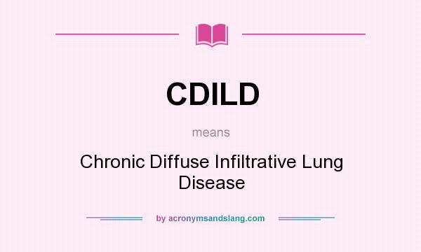 What does CDILD mean? It stands for Chronic Diffuse Infiltrative Lung Disease