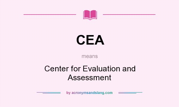 What does CEA mean? It stands for Center for Evaluation and Assessment