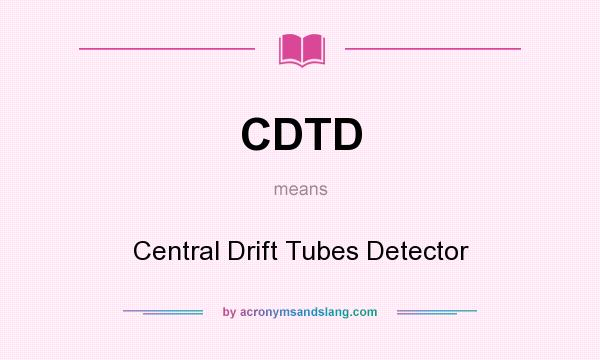 What does CDTD mean? It stands for Central Drift Tubes Detector