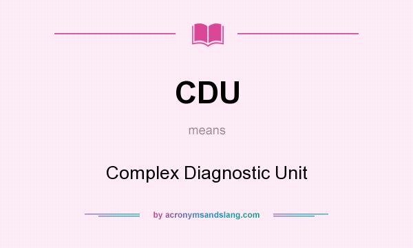 What does CDU mean? It stands for Complex Diagnostic Unit
