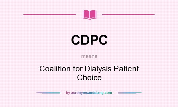 What does CDPC mean? It stands for Coalition for Dialysis Patient Choice