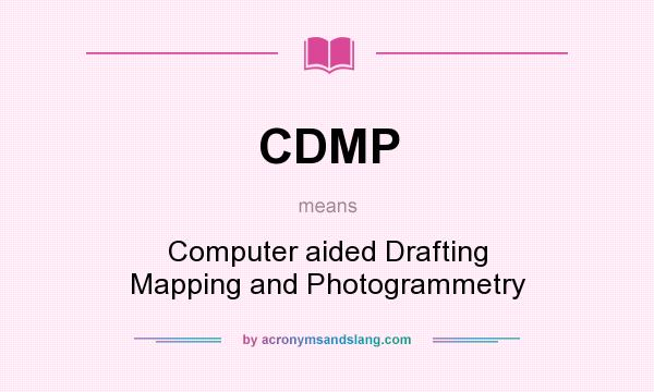 What does CDMP mean? It stands for Computer aided Drafting Mapping and Photogrammetry