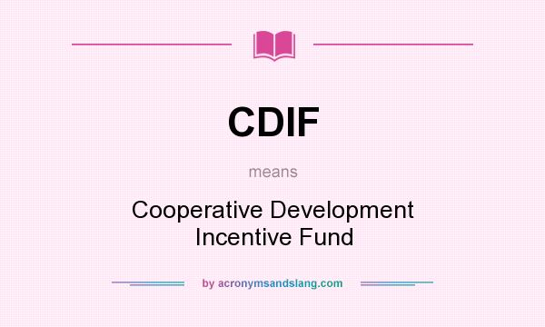 What does CDIF mean? It stands for Cooperative Development Incentive Fund