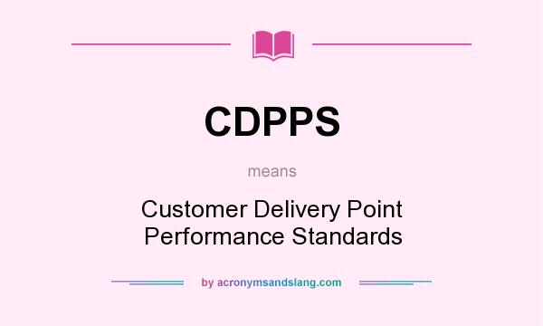 What does CDPPS mean? It stands for Customer Delivery Point Performance Standards