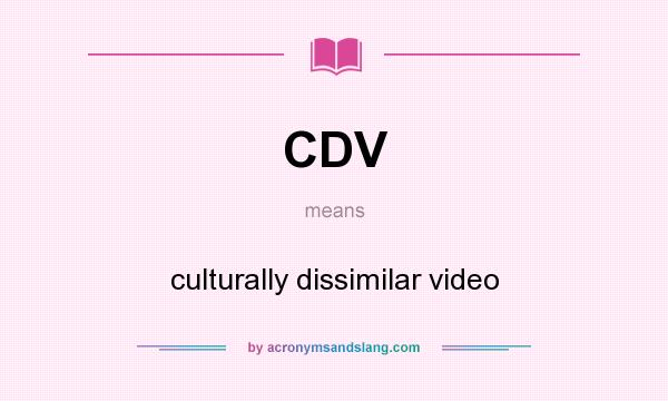 What does CDV mean? It stands for culturally dissimilar video