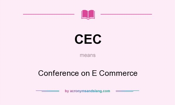 What does CEC mean? It stands for Conference on E Commerce