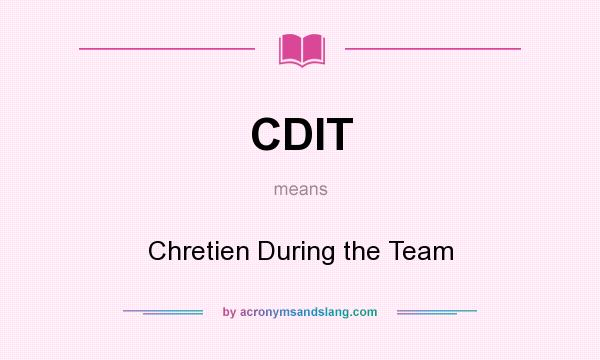 What does CDIT mean? It stands for Chretien During the Team