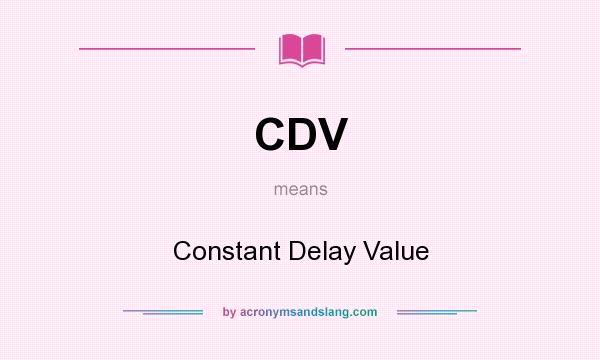 What does CDV mean? It stands for Constant Delay Value