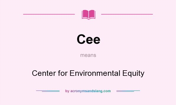 What does Cee mean? It stands for Center for Environmental Equity