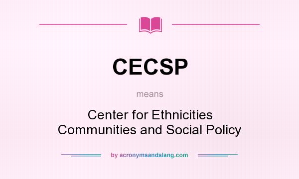 What does CECSP mean? It stands for Center for Ethnicities Communities and Social Policy