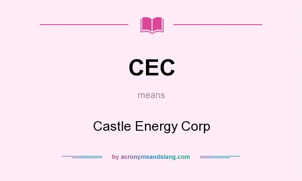 What does CEC mean? It stands for Castle Energy Corp