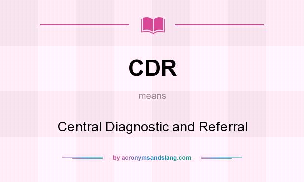 What does CDR mean? It stands for Central Diagnostic and Referral