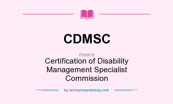 What does CDMSC mean? It stands for Certification of Disability Management Specialist Commission