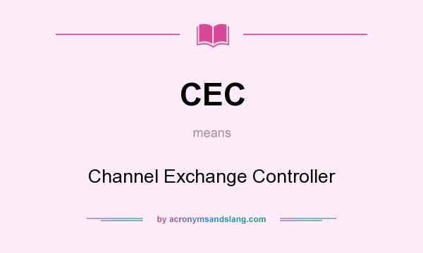 What does CEC mean? It stands for Channel Exchange Controller