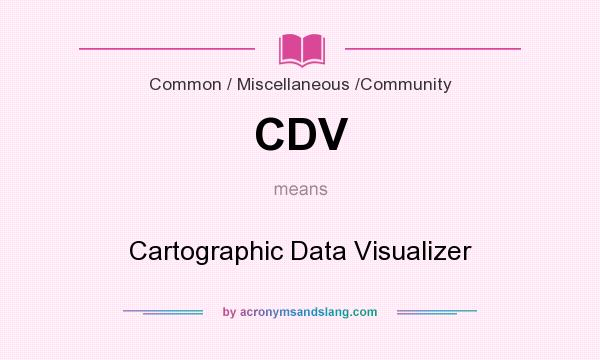 What does CDV mean? It stands for Cartographic Data Visualizer