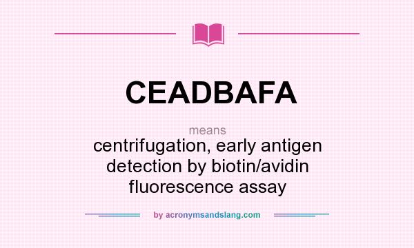 What does CEADBAFA mean? It stands for centrifugation, early antigen detection by biotin/avidin fluorescence assay