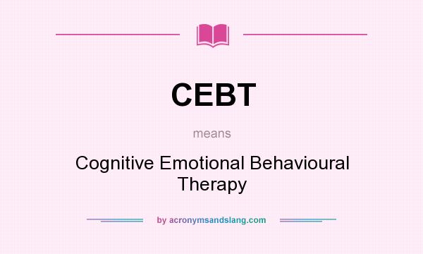 What does CEBT mean? It stands for Cognitive Emotional Behavioural Therapy