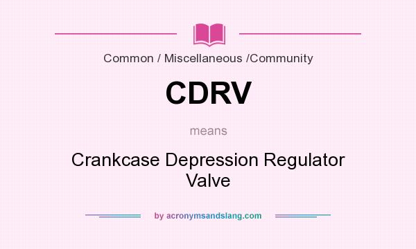 What does CDRV mean? It stands for Crankcase Depression Regulator Valve