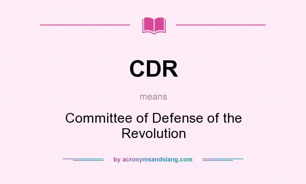 What does CDR mean? It stands for Committee of Defense of the Revolution