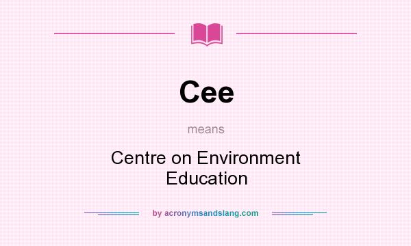 What does Cee mean? It stands for Centre on Environment Education