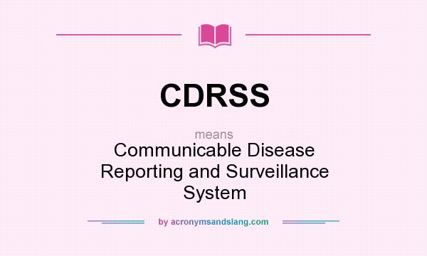 What does CDRSS mean? It stands for Communicable Disease Reporting and Surveillance System