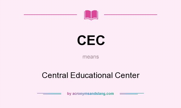 What does CEC mean? It stands for Central Educational Center