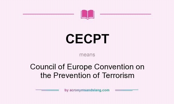 What does CECPT mean? It stands for Council of Europe Convention on the Prevention of Terrorism