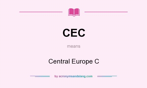 What does CEC mean? It stands for Central Europe C