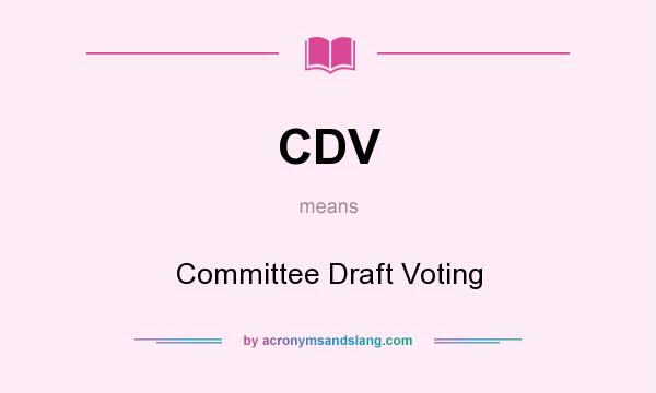 What does CDV mean? It stands for Committee Draft Voting