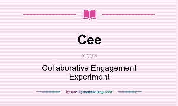 What does Cee mean? It stands for Collaborative Engagement Experiment