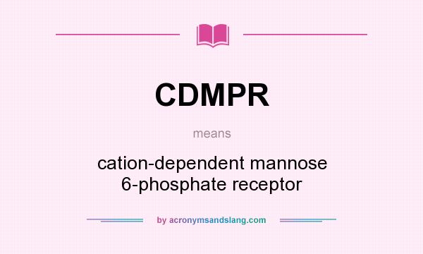 What does CDMPR mean? It stands for cation-dependent mannose 6-phosphate receptor