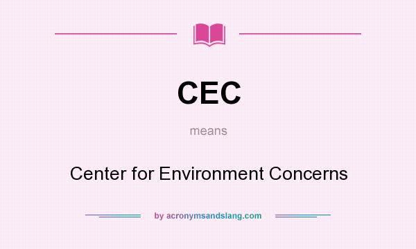 What does CEC mean? It stands for Center for Environment Concerns