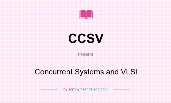 What does CCSV mean? It stands for Concurrent Systems and VLSI