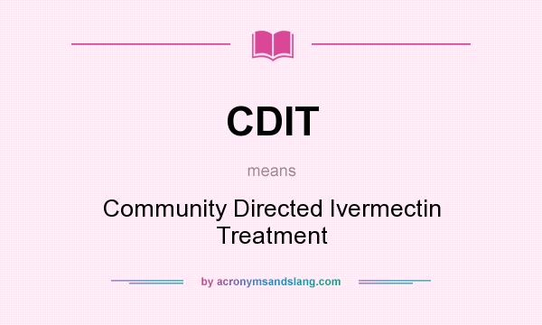 What does CDIT mean? It stands for Community Directed Ivermectin Treatment