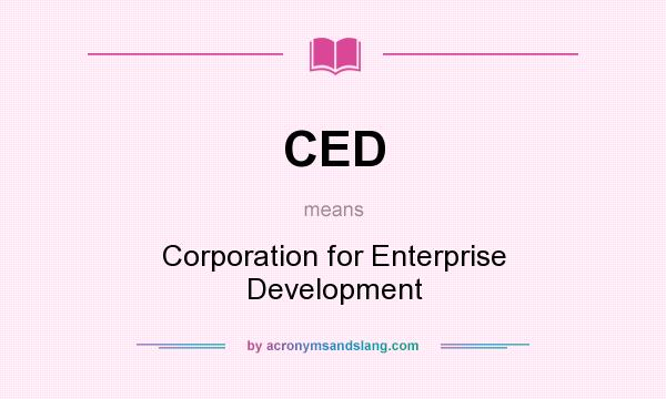 What does CED mean? It stands for Corporation for Enterprise Development