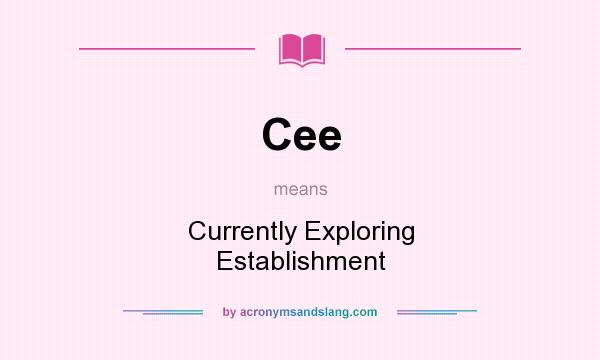 What does Cee mean? It stands for Currently Exploring Establishment