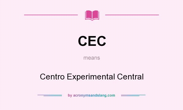 What does CEC mean? It stands for Centro Experimental Central