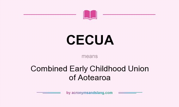 What does CECUA mean? It stands for Combined Early Childhood Union of Aotearoa