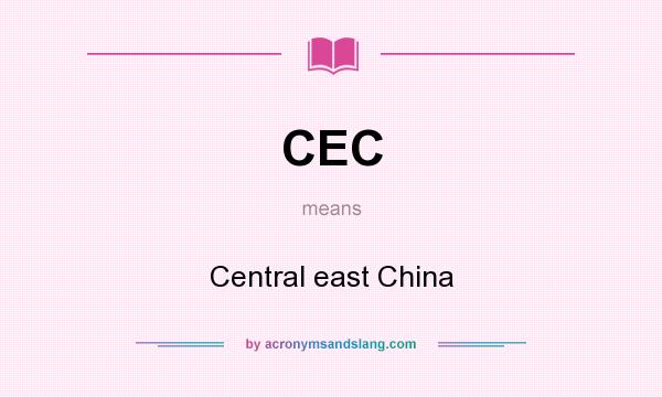 What does CEC mean? It stands for Central east China