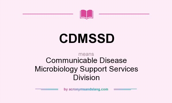 What does CDMSSD mean? It stands for Communicable Disease Microbiology Support Services Division