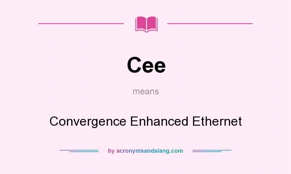 What does Cee mean? It stands for Convergence Enhanced Ethernet