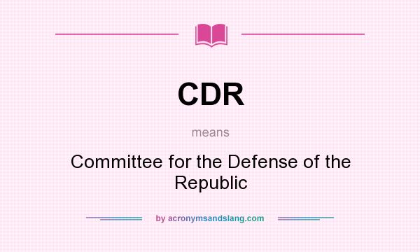What does CDR mean? It stands for Committee for the Defense of the Republic