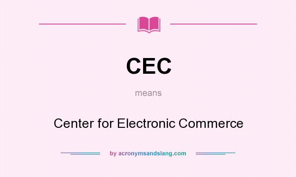 What does CEC mean? It stands for Center for Electronic Commerce